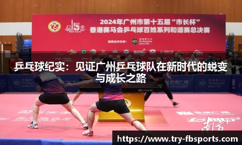 乒乓球纪实：见证广州乒乓球队在新时代的蜕变与成长之路